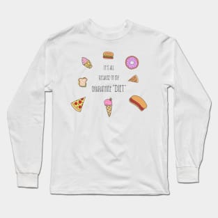 It's all because of my quarantine diet Long Sleeve T-Shirt